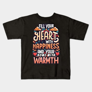 Fill your heart with happiness and your home with warmth Kids T-Shirt